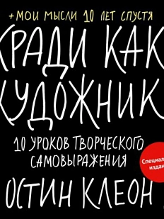 Кради как художник.10 уроков творческого самовыражения. Специальное издание