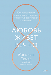 Любовь живет вечно. Как преодолевать сложности и сохранять близость в длительных отношениях