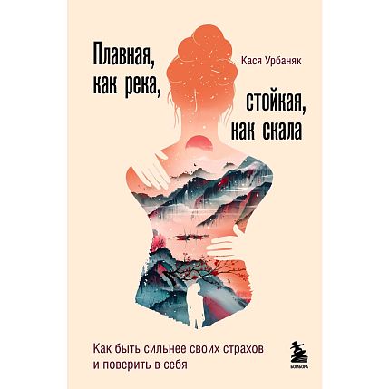 Плавная, как река, стойкая, как скала. Как быть сильнее своих страхов и поверить в себя, фото 1.