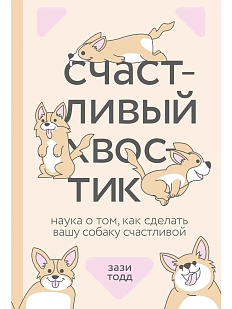 Счастливый хвостик. Наука о том, как сделать вашу собаку счастливой