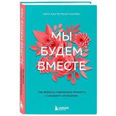 Мы будем вместе. Как вернуть утраченную близость и сохранить отношения