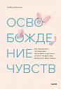 Освобождение чувств. Как преодолеть последствия негативного детского опыта и не дать ему разрушить вашу жизнь, превью фото 1