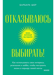 Отказываюсь выбирать! Как использовать свои интересы, увлечения и хобби, чтобы построить жизнь и карьеру своей мечты. Покетбук