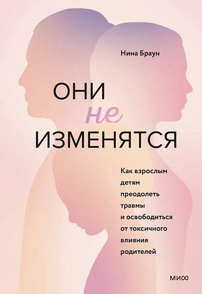 Они не изменятся. Как взрослым детям преодолеть травмы и освободиться от токсичного влияния, фото 1.