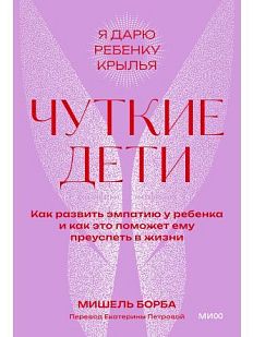 Чуткие дети. Как развить эмпатию у ребенка и как это поможет ему преуспеть в жизни. Покетбук