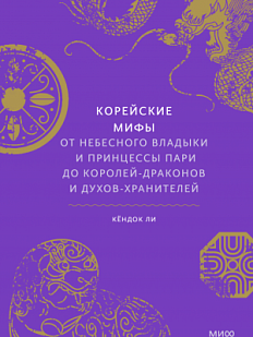 Корейские мифы. От Небесного владыки и принцессы Пари до королей-драконов и духов-хранителей
