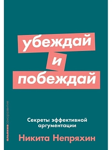Убеждай и побеждай. Секреты эффективной аргументации
