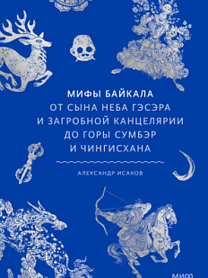 Мифы Байкала. От сына неба Гэсэра и загробной канцелярии до горы Сумбэр и Чингисхана