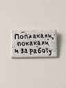 Брошь ручной работы Мастерская уютных радостей с надписью «Поплакали, покакали и за работу», полимерная глина, превью фото 1