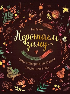 Коротаем зиму. Уютное руководство, как провести холодное время года