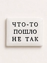 Значок ручной работы Искусство интроверта с надписью «Что-то пошло не так», керамика, превью фото 1