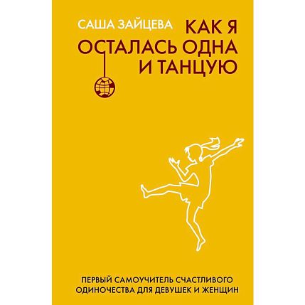 Как я осталась одна и танцую: самоучитель по счастливому одиночеству для девушек и женщин, фото 1.