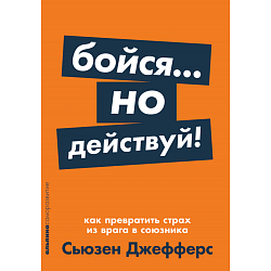 Бойся... но действуй! Как превратить страх из врага в союзника