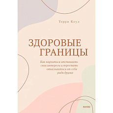 Здоровые границы. Как научиться отстаивать свои интересы и перестать отказываться от себя ради других