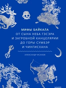 Мифы Байкала. От сына неба Гэсэра и загробной канцелярии до горы Сумбэр и Чингисхана