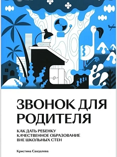 Звонок для родителя. Как дать ребенку качественное образование вне школьных стен