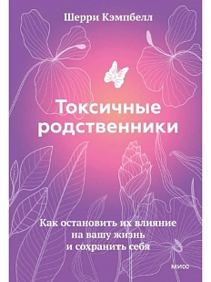 Токсичные родственники. Как остановить их влияние на вашу жизнь и сохранить себя