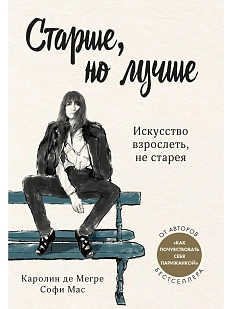 Старше, но лучше. Искусство взрослеть, не старея