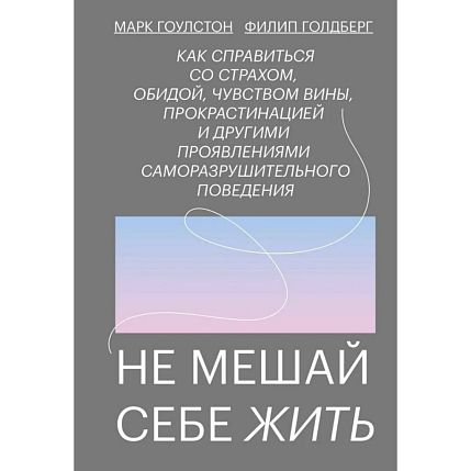 Не мешай себе жить. Как справиться со страхом, обидой, чувством вины, прокрастинацией и другими..., фото 1.