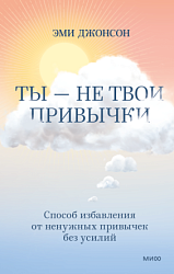 Ты не твои привычки. Способ избавления от ненужных привычек без усилий