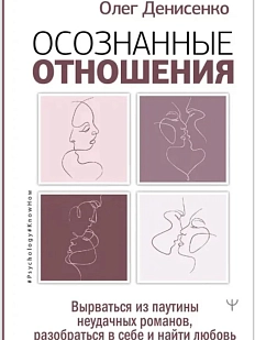 Осознанные отношения. Вырваться из паутины неудачных романов, разобраться в себе и найти любовь