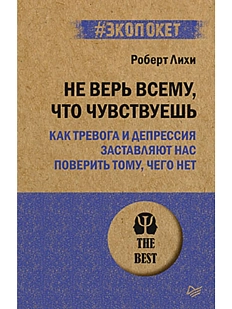 Не верь всему, что чувствуешь. Как тревога и депрессия заставляют нас поверить тому, чего нет