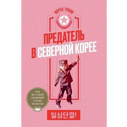 Предатель в Северной Корее. Гид по самой зловещей стране планеты, фото 1.