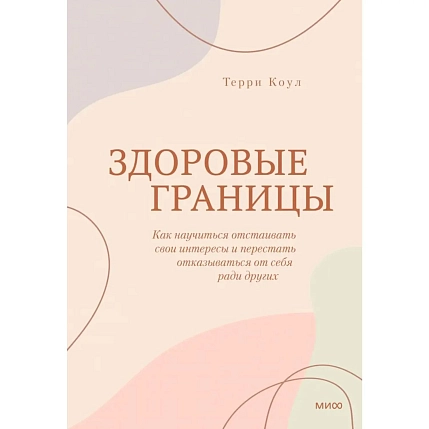 Здоровые границы. Как научиться отстаивать свои интересы и перестать отказываться от себя ради других, фото 1.
